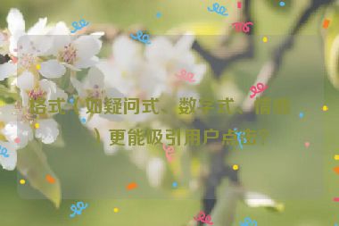 格式（如疑問式、數(shù)字式、情感式）更能吸引用戶點(diǎn)擊？