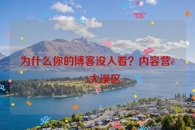 為什么你的博客沒(méi)人看？?jī)?nèi)容營(yíng)銷3大誤區(qū)