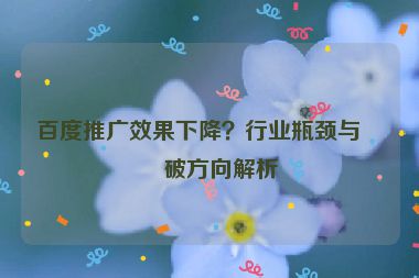 百度推廣效果下降？行業(yè)瓶頸與突破方向解析