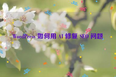 WordPress 如何用 AI 修復 SEO 問題？